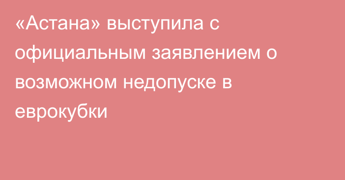 «Астана» выступила с официальным заявлением о возможном недопуске в еврокубки