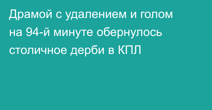Драмой с удалением и голом на 94-й минуте обернулось столичное дерби в КПЛ