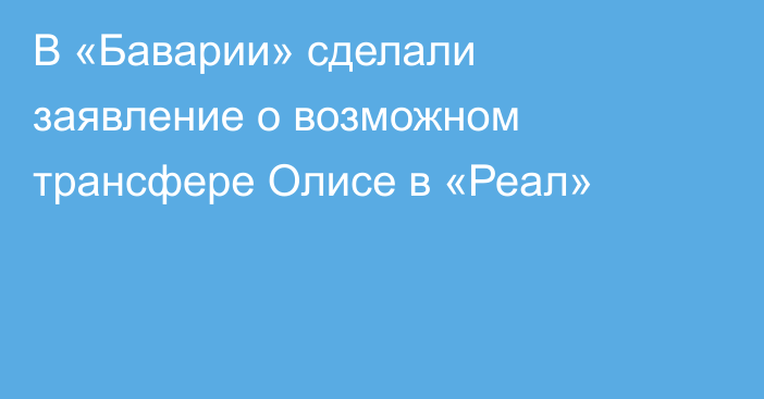 В «Баварии» сделали заявление о возможном трансфере Олисе в «Реал»