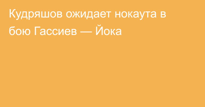 Кудряшов ожидает нокаута в бою Гассиев — Йока