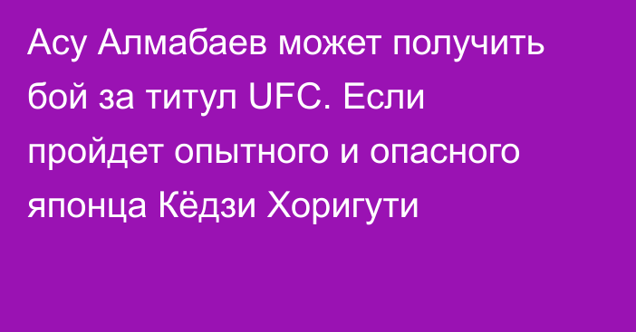 Асу Алмабаев может получить бой за титул UFC. Если пройдет опытного и опасного японца Кёдзи Хоригути
