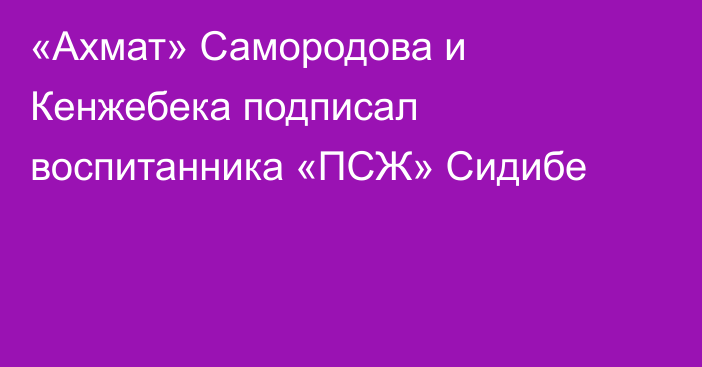 «Ахмат» Самородова и Кенжебека подписал воспитанника «ПСЖ» Сидибе