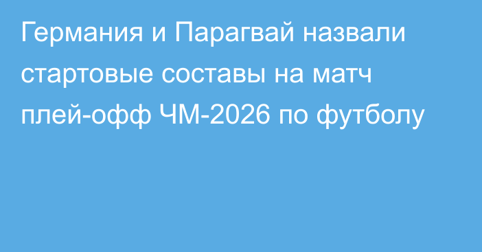 Германия и Парагвай назвали стартовые составы на матч плей-офф ЧМ-2026 по футболу