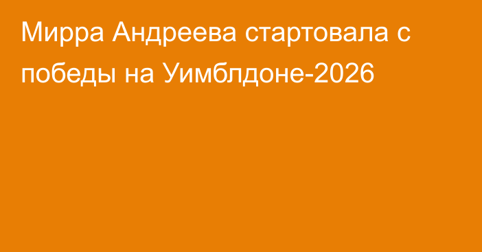 Мирра Андреева стартовала с победы на Уимблдоне-2026