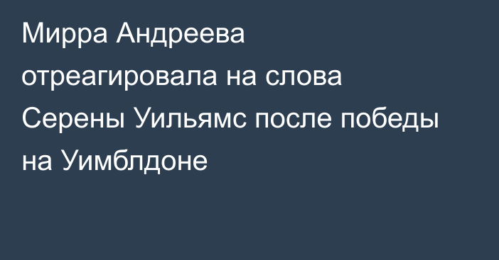 Мирра Андреева отреагировала на слова Серены Уильямс после победы на Уимблдоне