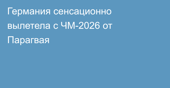Германия сенсационно вылетела с ЧМ-2026 от Парагвая