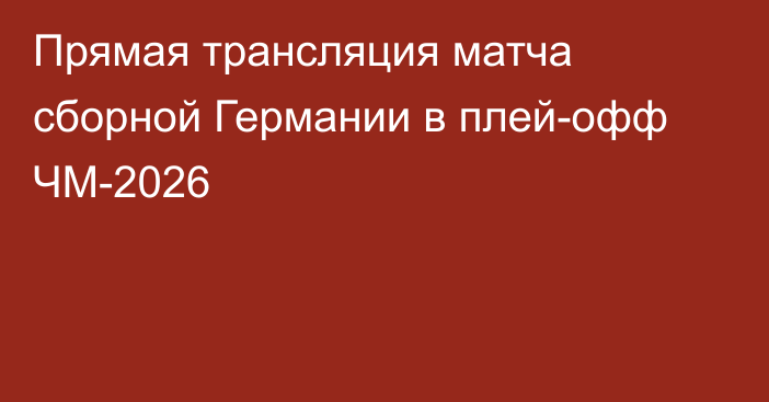 Прямая трансляция матча сборной Германии в плей-офф ЧМ-2026