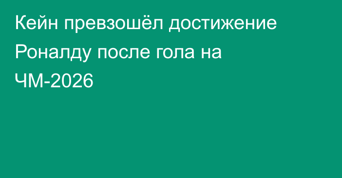 Кейн превзошёл достижение Роналду после гола на ЧМ-2026