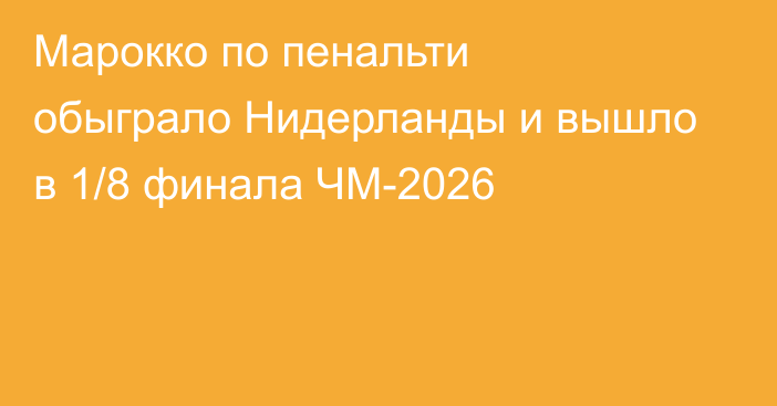 Марокко по пенальти обыграло Нидерланды и вышло в 1/8 финала ЧМ-2026
