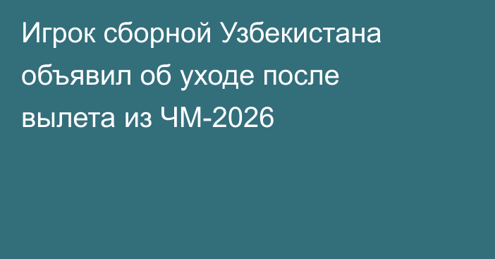 Игрок сборной Узбекистана объявил об уходе после вылета из ЧМ-2026