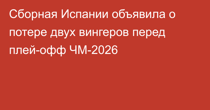 Сборная Испании объявила о потере двух вингеров перед плей-офф ЧМ-2026