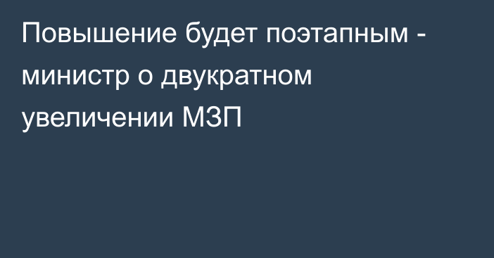 Повышение будет поэтапным - министр о двукратном увеличении МЗП