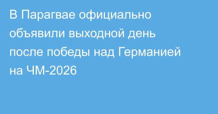 В Парагвае официально объявили выходной день после победы над Германией на ЧМ-2026