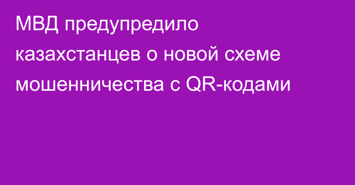 МВД предупредило казахстанцев о новой схеме мошенничества с QR-кодами
