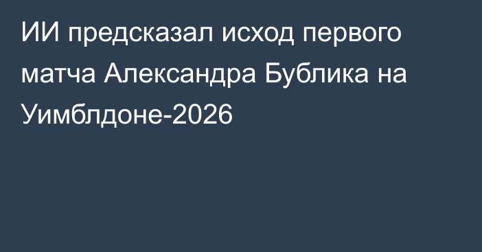 ИИ предсказал исход первого матча Александра Бублика на Уимблдоне-2026