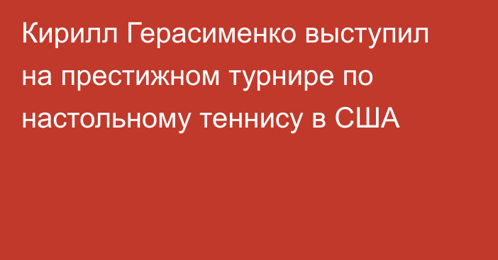 Кирилл Герасименко выступил на престижном турнире по настольному теннису в США