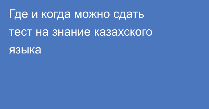 Где и когда можно сдать тест на знание казахского языка