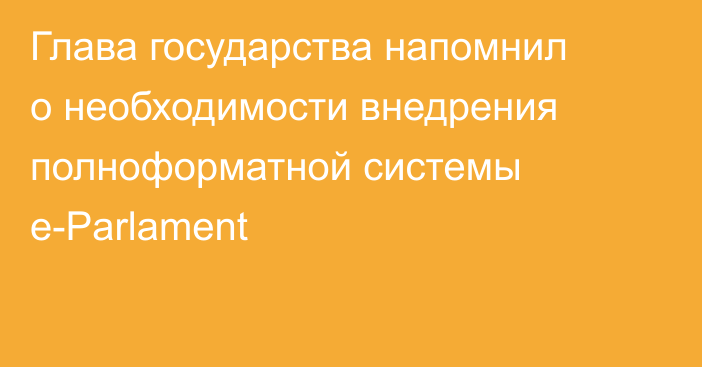 Глава государства напомнил о необходимости внедрения полноформатной системы e-Parlament