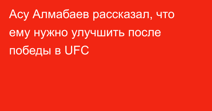 Асу Алмабаев рассказал, что ему нужно улучшить после победы в UFC