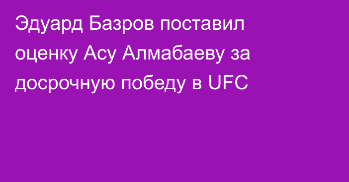 Эдуард Базров поставил оценку Асу Алмабаеву за досрочную победу в UFC