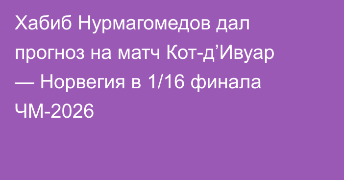 Хабиб Нурмагомедов дал прогноз на матч Кот-д’Ивуар — Норвегия в 1/16 финала ЧМ-2026