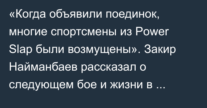 «Когда объявили поединок, многие спортсмены из Power Slap были возмущены». Закир Найманбаев рассказал о следующем бое и жизни в Семее