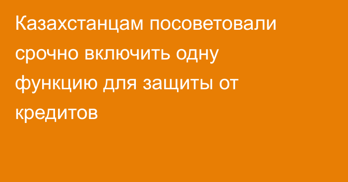 Казахстанцам посоветовали срочно включить одну функцию для защиты от кредитов