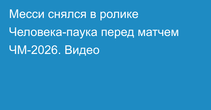 Месси снялся в ролике Человека-паука перед матчем ЧМ-2026. Видео