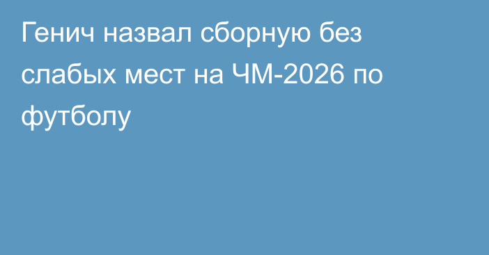 Генич назвал сборную без слабых мест на ЧМ-2026 по футболу