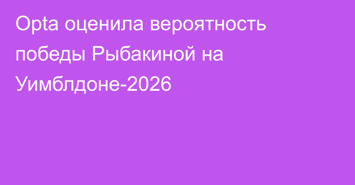 Opta оценила вероятность победы Рыбакиной на Уимблдоне-2026