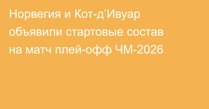 Норвегия и Кот-д’Ивуар объявили стартовые состав на матч плей-офф ЧМ-2026