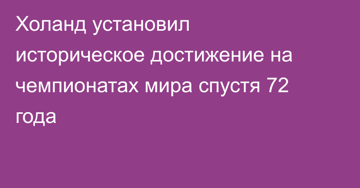Холанд установил историческое достижение на чемпионатах мира спустя 72 года