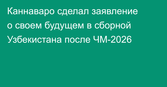 Каннаваро сделал заявление о своем будущем в сборной Узбекистана после ЧМ-2026