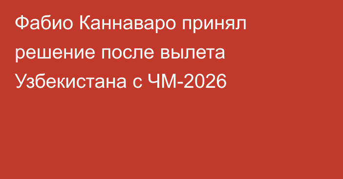Фабио Каннаваро принял решение после вылета Узбекистана с ЧМ-2026