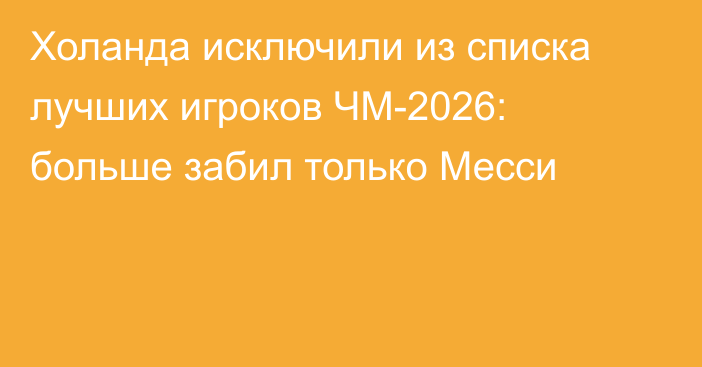 Холанда исключили из списка лучших игроков ЧМ-2026: больше забил только Месси