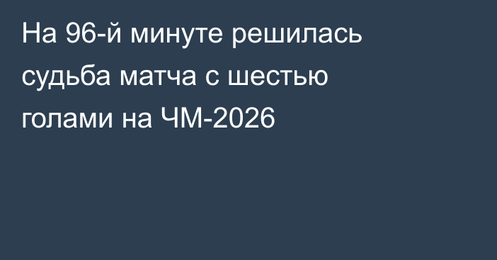 На 96-й минуте решилась судьба матча с шестью голами на ЧМ-2026