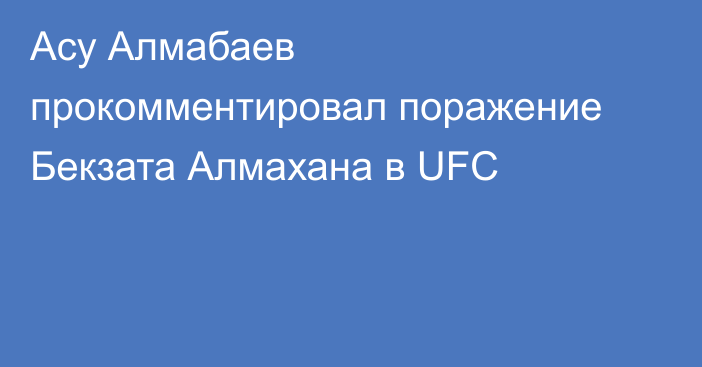 Асу Алмабаев прокомментировал поражение Бекзата Алмахана в UFC