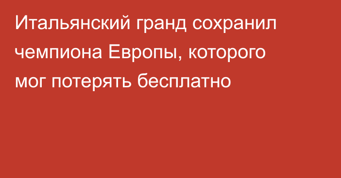 Итальянский гранд сохранил чемпиона Европы, которого мог потерять бесплатно