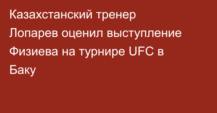 Казахстанский тренер Лопарев оценил выступление Физиева на турнире UFC в Баку