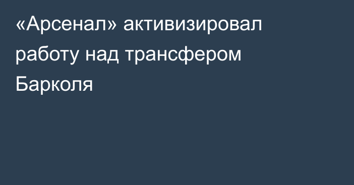 «Арсенал» активизировал работу над трансфером Барколя