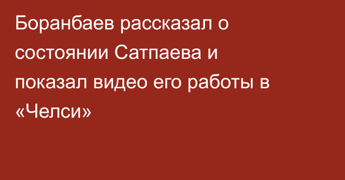 Боранбаев рассказал о состоянии Сатпаева и показал видео его работы в «Челси»
