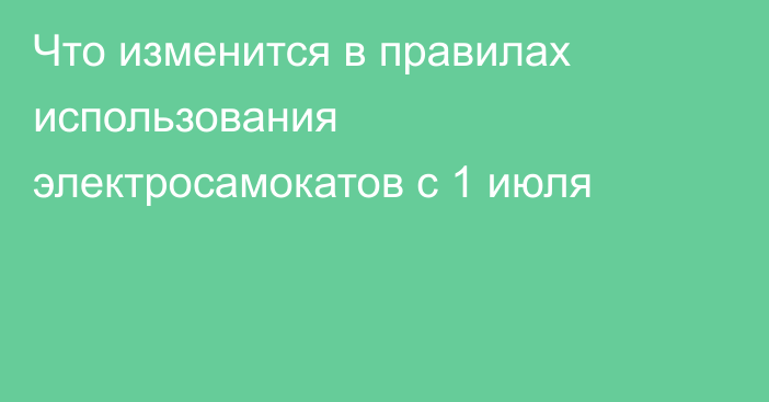 Что изменится в правилах использования электросамокатов с 1 июля