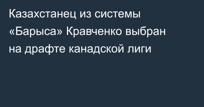 Казахстанец из системы «Барыса» Кравченко выбран на драфте канадской лиги