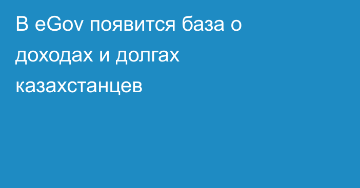В eGov появится база о доходах и долгах казахстанцев