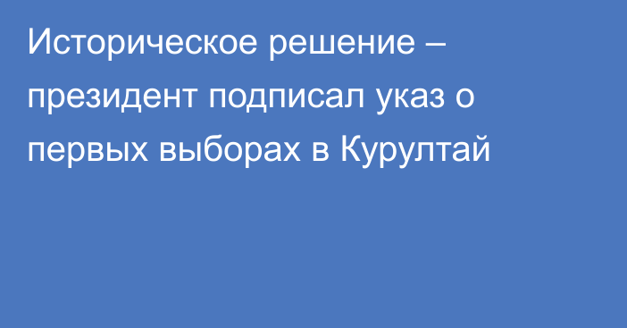 Историческое решение – президент подписал указ о первых выборах в Курултай
