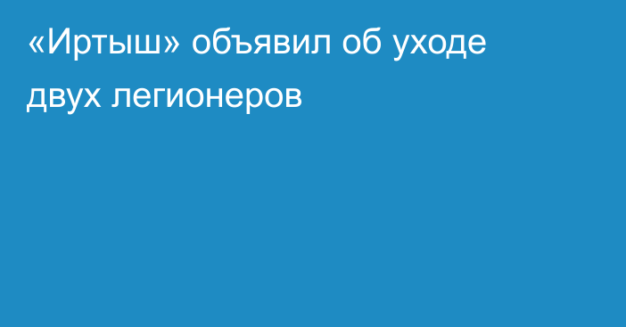 «Иртыш» объявил об уходе двух легионеров
