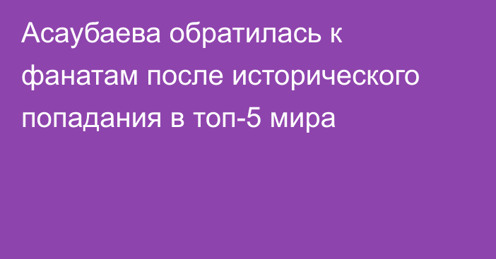 Асаубаева обратилась к фанатам после исторического попадания в топ-5 мира