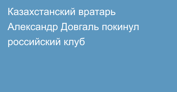 Казахстанский вратарь Александр Довгаль покинул российский клуб