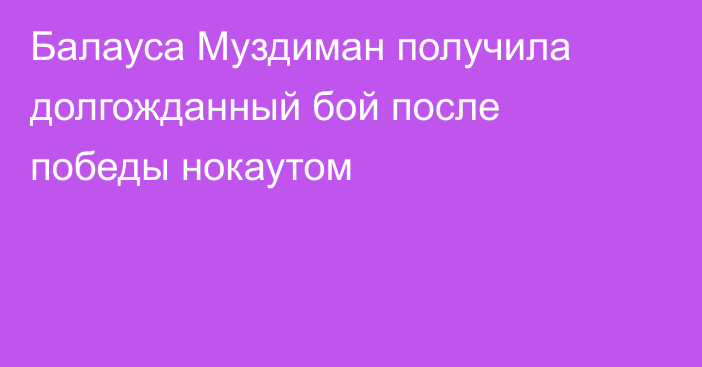Балауса Муздиман получила долгожданный бой после победы нокаутом