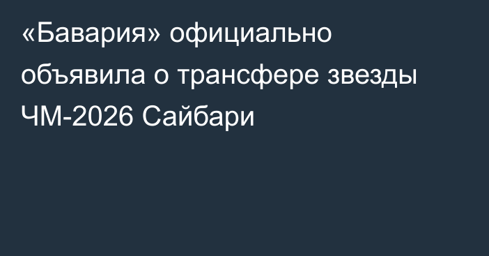 «Бавария» официально объявила о трансфере звезды ЧМ-2026 Сайбари